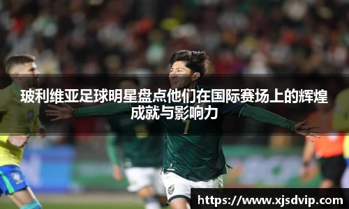 玻利维亚足球明星盘点他们在国际赛场上的辉煌成就与影响力