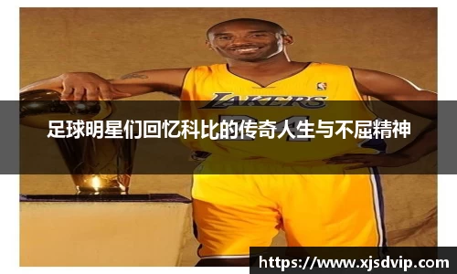 足球明星们回忆科比的传奇人生与不屈精神